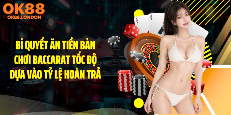 Bí quyết ăn tiền bàn chơi baccarat tốc độ dựa vào tỷ lệ hoàn trả