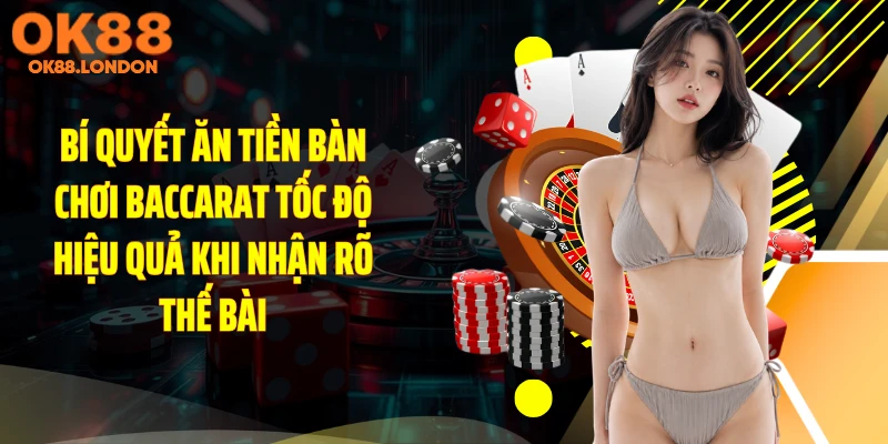 Bí quyết ăn tiền bàn chơi baccarat tốc độ hiệu quả khi nhận rõ thế bài
