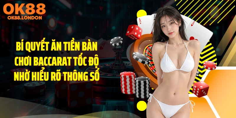 Bí quyết ăn tiền bàn chơi baccarat tốc độ nhờ hiểu rõ thông số