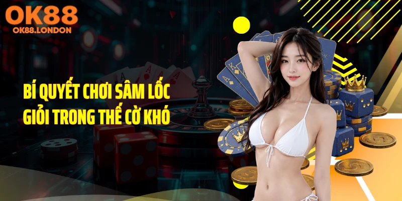 Bí quyết chơi sâm lốc giỏi trong thế cờ khó