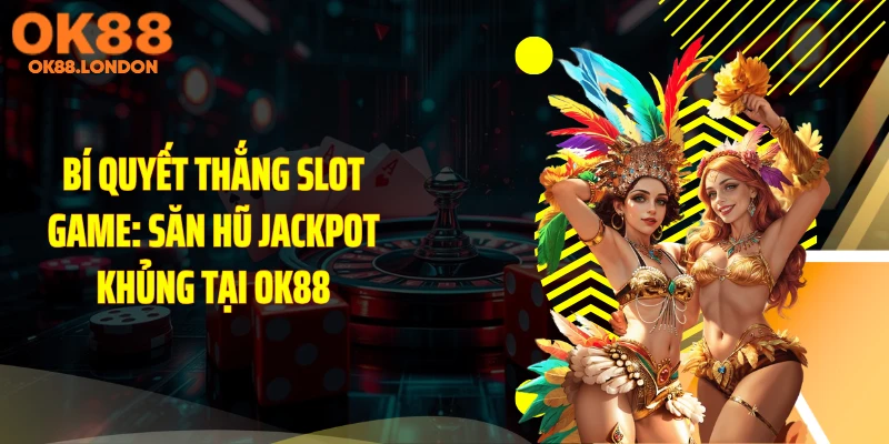 Bí Quyết Thắng Slot Game: Săn Hũ Jackpot Khủng Tại OK88