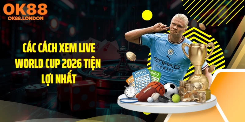 Các cách xem live World Cup 2026 tiện lợi nhất