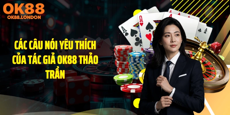 Các câu nói yêu thích của tác giả OK88 Thảo Trần
