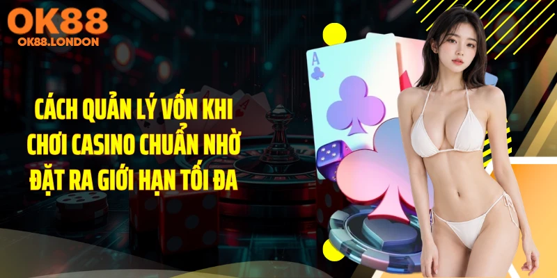 Cách quản lý vốn khi chơi casino chuẩn nhờ đặt ra giới hạn tối đa