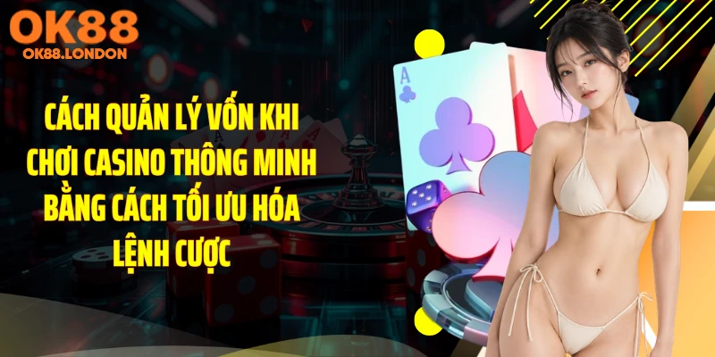 Cách quản lý vốn khi chơi casino thông minh bằng cách tối ưu hóa lệnh cược