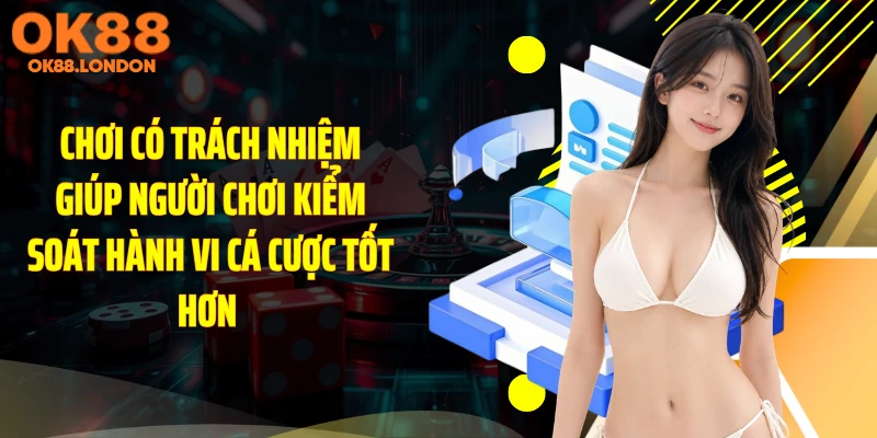 Chơi có trách nhiệm giúp người chơi kiểm soát hành vi cá cược tốt hơn