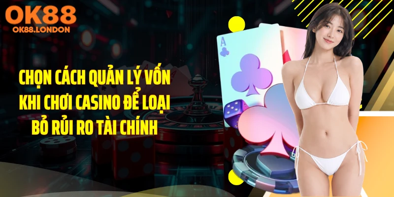 Chọn cách quản lý vốn khi chơi casino để loại bỏ rủi ro tài chính