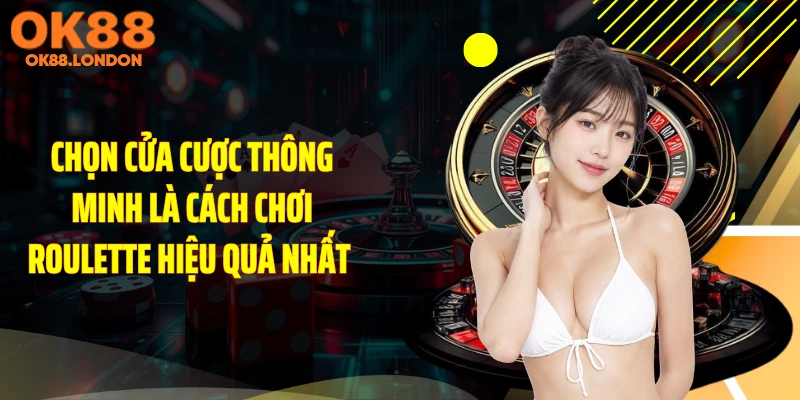 Chọn cửa cược thông minh là cách chơi roulette hiệu quả nhất 