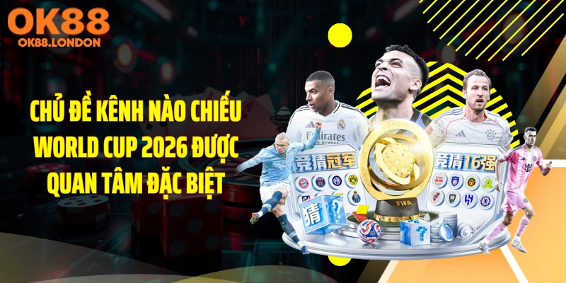 Chủ đề kênh nào chiếu World Cup 2026 được quan tâm đặc biệt