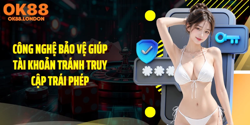 Công nghệ bảo vệ giúp tài khoản tránh truy cập trái phép