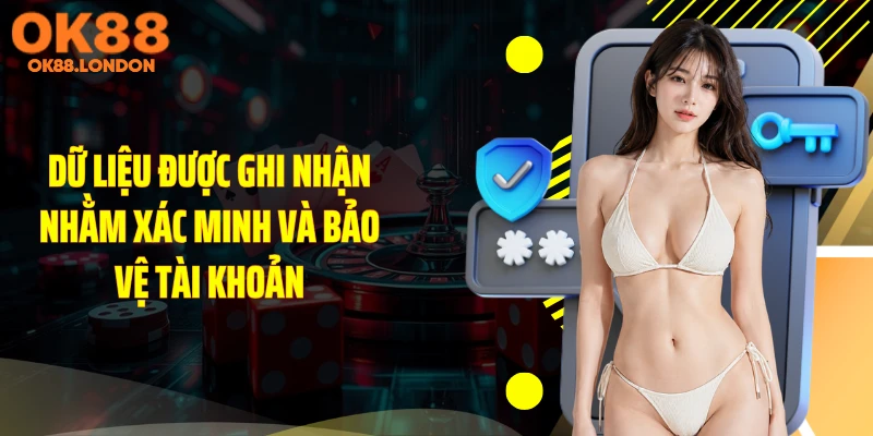 Dữ liệu được ghi nhận nhằm xác minh và bảo vệ tài khoản
