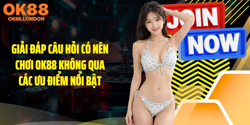 Giải đáp câu hỏi có nên chơi OK88 không qua các ưu điểm nổi bật