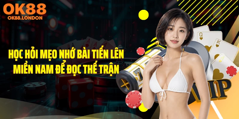 Học hỏi mẹo nhớ bài tiến lên miền Nam để đọc thế trận