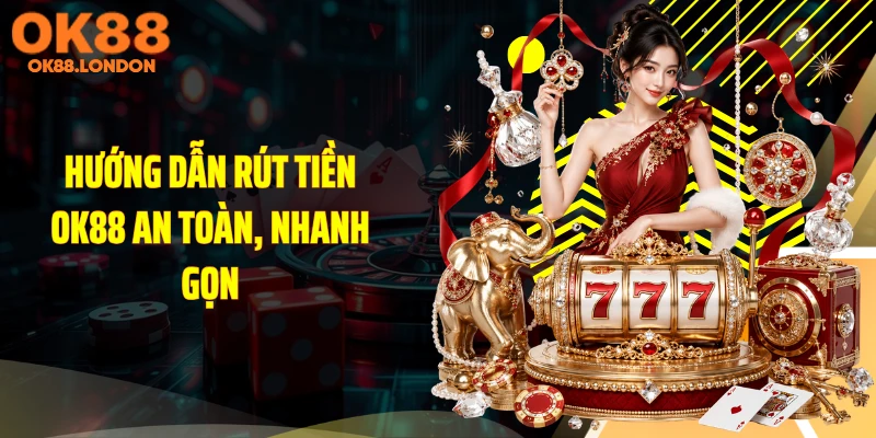 Hướng dẫn rút tiền OK88 an toàn, nhanh gọn