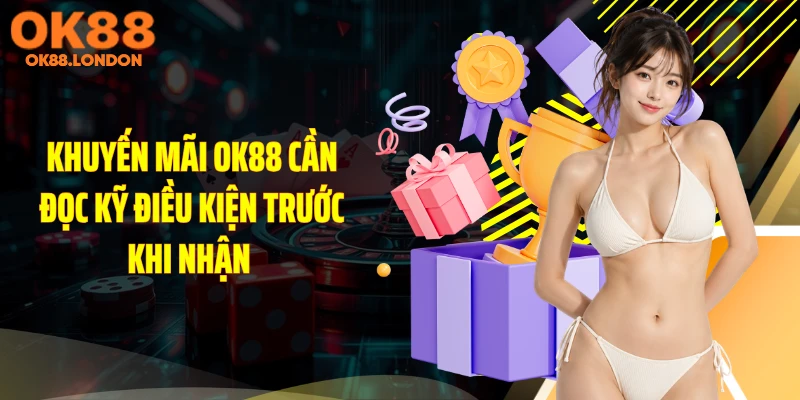 Khuyến mãi OK88 cần đọc kỹ điều kiện trước khi nhận 