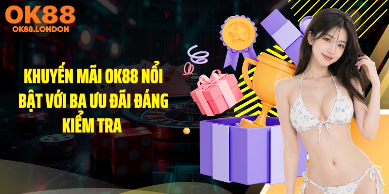 Khuyến mãi OK88 nổi bật với ba ưu đãi đáng kiểm tra 