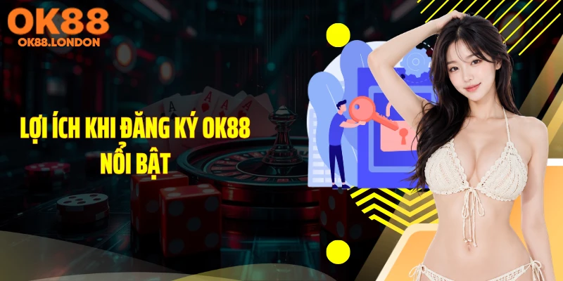 Lợi ích khi đăng ký OK88 nổi bật