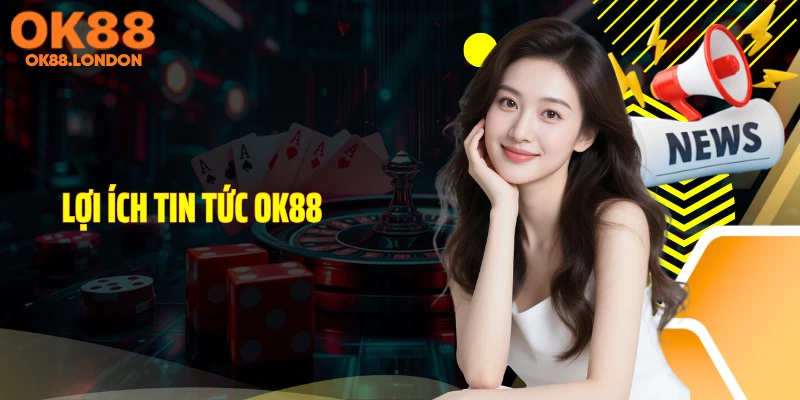Lợi ích tin tức OK88