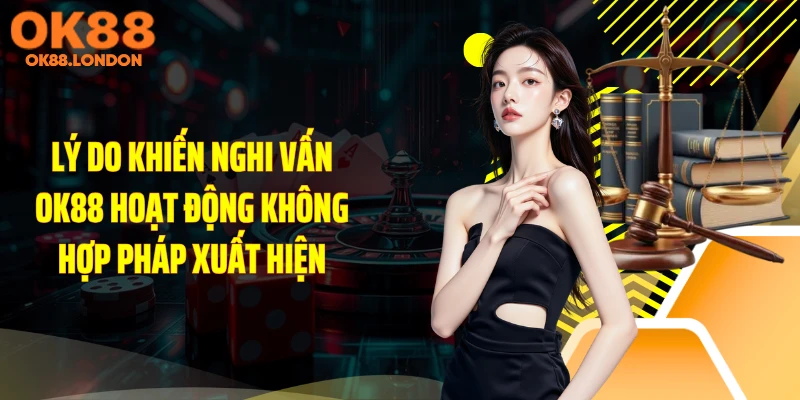 Lý do khiến nghi vấn OK88 hoạt động không hợp pháp xuất hiện
