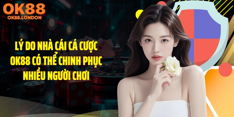 Lý do nhà cái cá cược OK88 có thể chinh phục nhiều người chơi