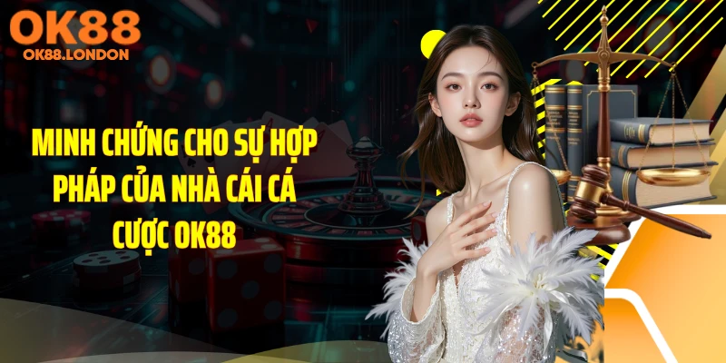 Minh chứng cho sự hợp pháp của nhà cái cá cược OK88