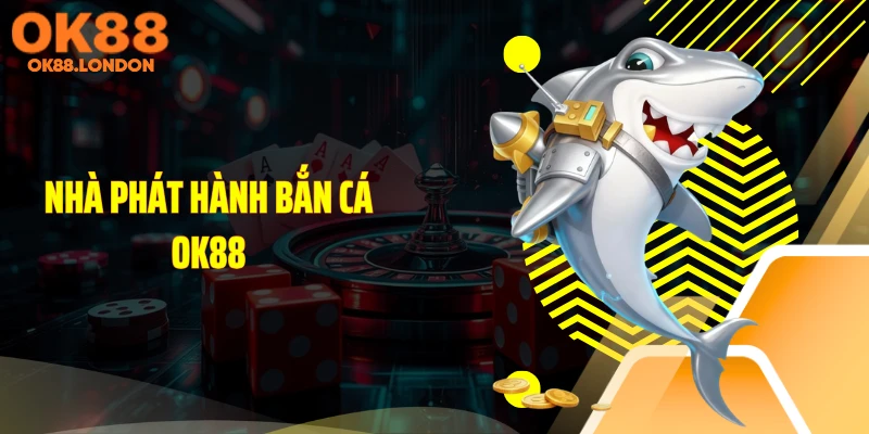 Nhà phát hành bắn cá OK88