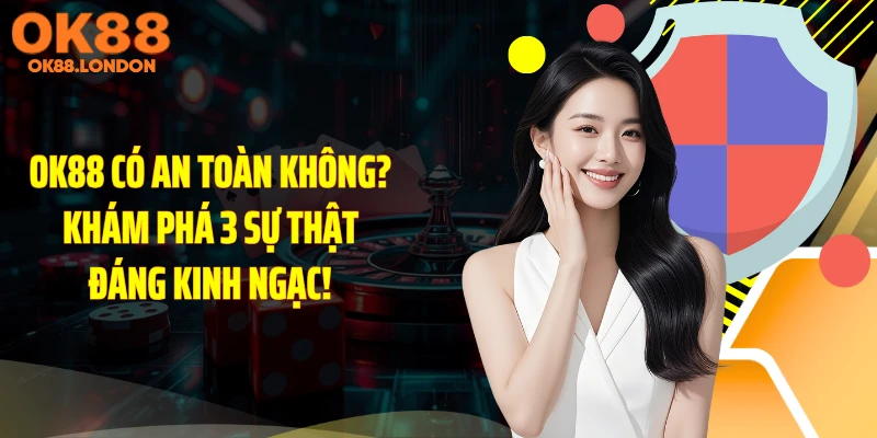 OK88 Có An Toàn Không? Khám Phá 3 Sự Thật Đáng Kinh Ngạc!