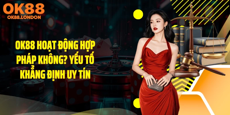 OK88 Hoạt Động Hợp Pháp Không? Yếu Tố Khẳng Định Uy Tín