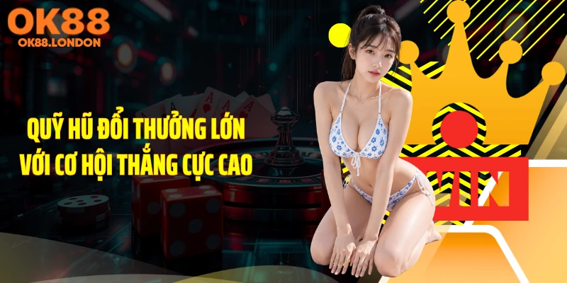 Quỹ hũ đổi thưởng lớn với cơ hội thắng cực cao