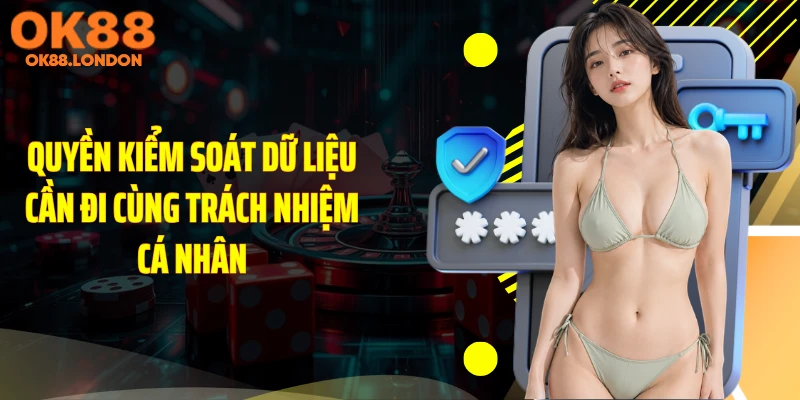 Quyền kiểm soát dữ liệu cần đi cùng trách nhiệm cá nhân