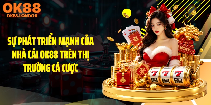 Sự phát triển mạnh của nhà cái OK88 trên thị trường cá cược