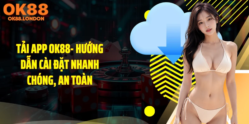 Tải App OK88- Hướng Dẫn Cài Đặt Nhanh Chóng, An Toàn
