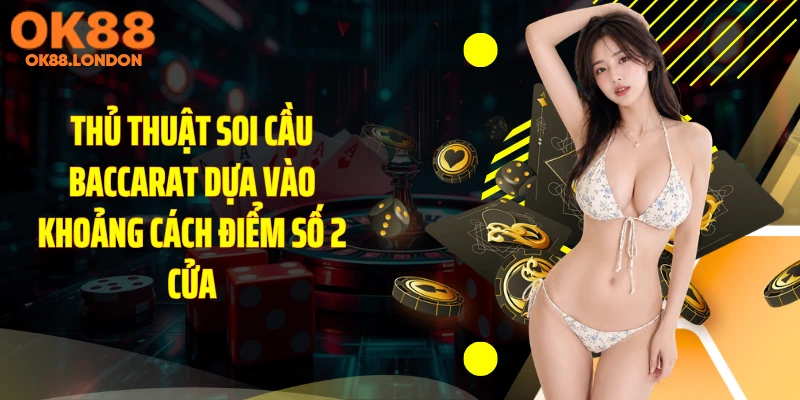Thủ thuật soi cầu baccarat dựa vào khoảng cách điểm số 2 cửa