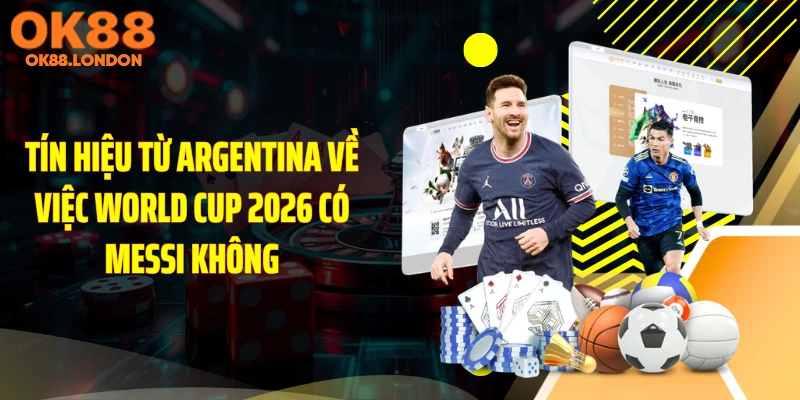 Tín hiệu từ Argentina về việc World Cup 2026 có Messi không