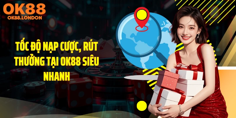Tốc độ nạp cược, rút thưởng tại OK88 siêu nhanh
