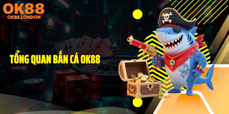 Tổng quan bắn cá OK88