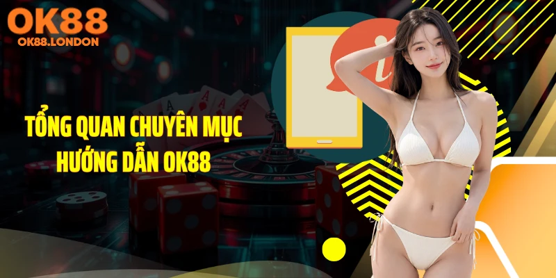 Tổng quan chuyên mục hướng dẫn OK88