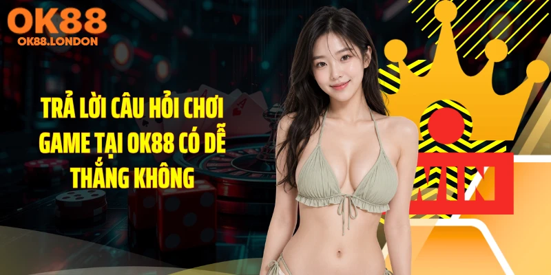Trả lời câu hỏi chơi game tại OK88 có dễ thắng không
