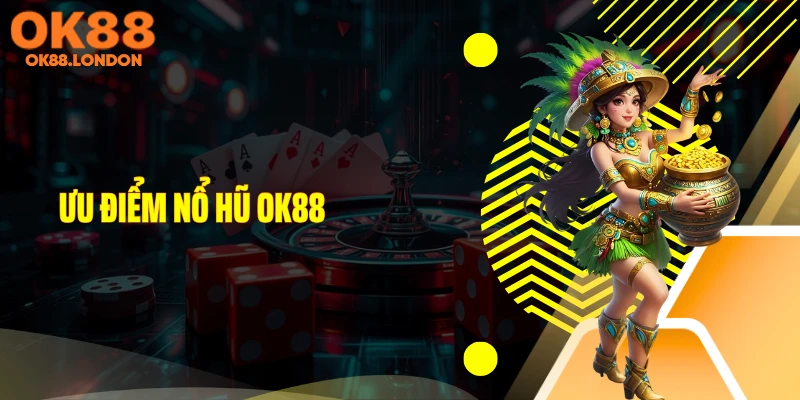 Ưu điểm nổ hũ OK88